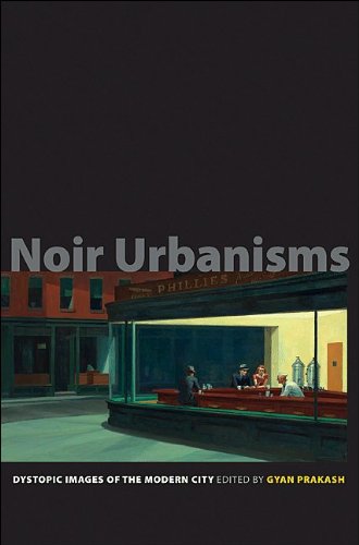 Noir Urbanisms Dystopic Images Of The Modern City Gyan Prakash
