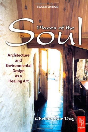 Places Of The Soul Architecture And Environmental Design As A Healing Art 2nd Edition Christopher Day