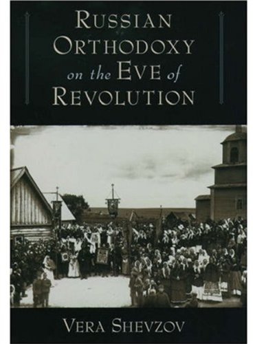 Russian Orthodoxy On The Eve Of Revolution Vera Shevzov
