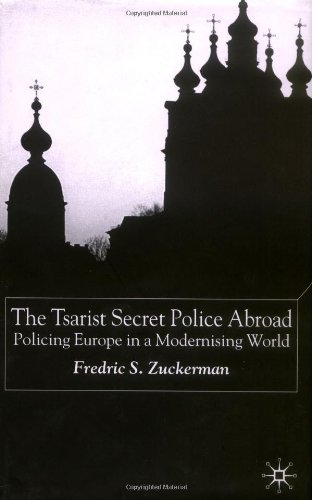 The Tsarist Secret Police Abroad Policing Europe In A Modernising World Frederic Zuckerman