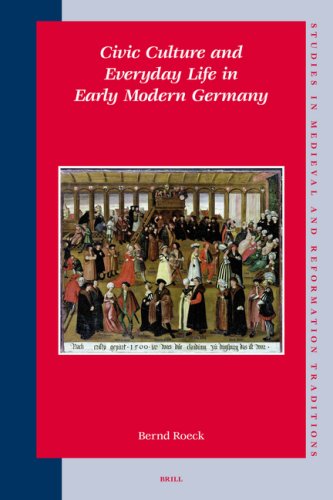 Civic Culture And Everyday Life In Early Modern Germany Bernd Roeck
