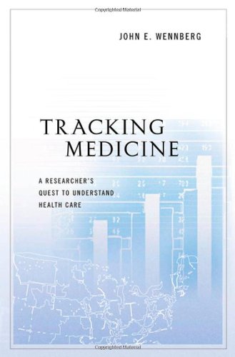 Tracking Medicine A Researchers Quest To Understand Health Care 1st Edition John E Wennberg