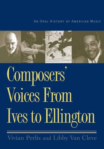 Composers Voices From Ives To Ellington An Oral History Of American Music Vivian Perlis