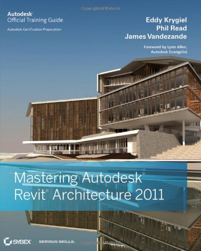 Mastering Autodesk Revit Architecture 2011 Eddy Krygiel Phil Read