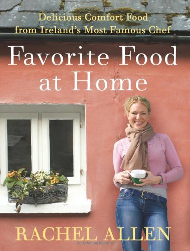 Favorite Food At Home Delicious Comfort Food From Irelands Most Famous Chef Rachel Allen