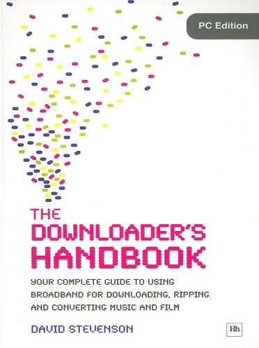 The Downloaders Handbook Pc Edition Your Complete Guide To Using Broadband For Downloading Ripping And Converting Music And Film David Stevenson