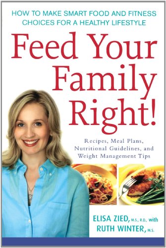 Feed Your Family Right How To Make Smart Food And Fitness Choices For A Healthy Lifestyle 1st Edition Elisa Zied