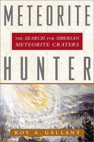 Meteorite Hunter The Search For Siberian Meteorite Craters 1st Edition Roy A Gallant