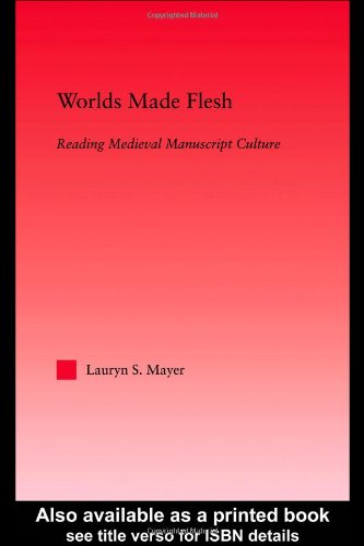 Worlds Made Flesh Reading Medieval Manuscript Culture Lauryn S Mayer