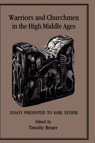 Warriors And Churchmen In The High Middle Ages Essays Presented To Karl Leyser Timothy Reuter
