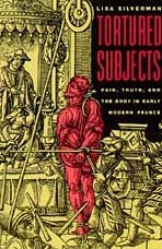 Tortured Subjects Pain Truth And The Body In Early Modern France 1st Edition Lisa Silverman