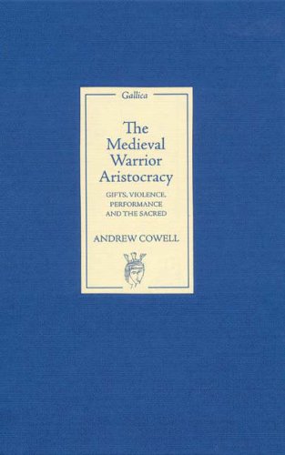 The Medieval Warrior Aristocracy Gifts Violence Performance And The Sacred Andrew Cowell