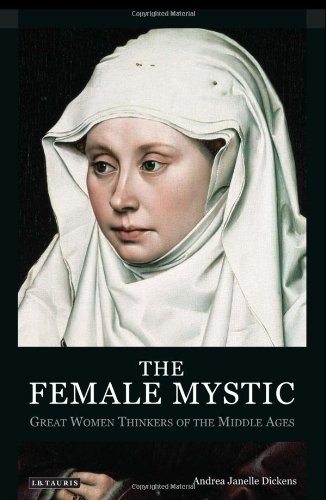 The Female Mystic Great Women Thinkers Of The Middle Ages Andrea Janelle Dickens