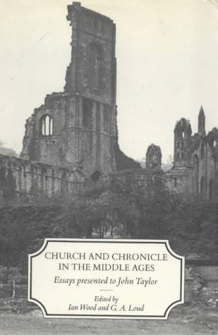 Church And Chronicle In The Middle Ages Essays Presented To John Taylor Ian Wood