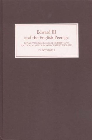 Edward Iii And The English Peerage Royal Patronage Social Mobility And Political Control In Fourteenthcentury England Js Bothwell