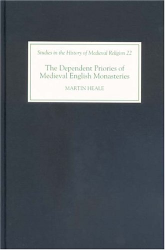 The Dependent Priories Of Medieval English Monasteries Martin Heale
