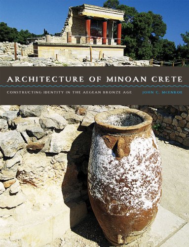 Architecture Of Minoan Crete Constructing Identity In The Aegean Bronze Age 1st Edition John C Mcenroe