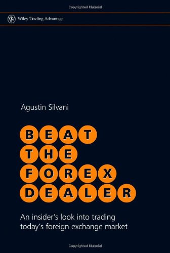Beat The Forex Dealer An Insiders Look Into Trading Todays Foreign Exchange Market Agustin Silvani