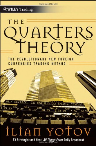 The Quarters Theory The Revolutionary New Foreign Currencies Trading Method Ilian Yotov