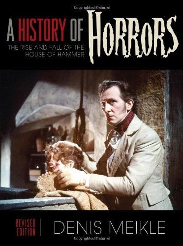 A History Of Horrors The Rise And Fall Of The House Of Hammer Revised Denis Meikle