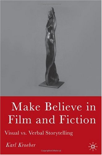 Make Believe In Film And Fiction Visual Vs Verbal Storytelling First Edition Karl Kroeber