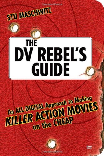 The Dv Rebels Guide An Alldigital Approach To Making Killer Action Movies On The Cheap Papdvdr Stu Maschwitz
