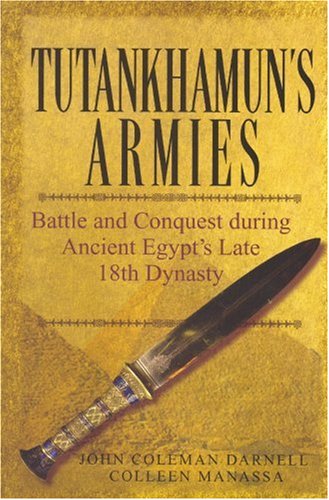Tutankhamuns Armies Battle And Conquest During Ancient Egypts Late Eighteenth Dynasty John Coleman Darnell
