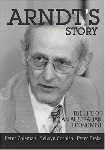 Arndts Story The Life Of An Australian Economist Peter Coleman