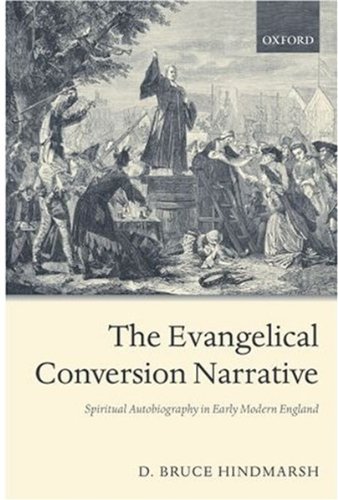 The Evangelical Conversion Narrative Spiritual Autobiography In Early Modern England D Bruce Hindmarsh