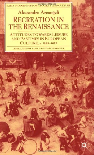 Recreation In The Renaissance Attitudes Towards Leisure And Pastimes In European Culture 13501700 Alessandro Arcangeli