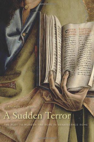 A Sudden Terror The Plot To Murder The Pope In Renaissance Rome Anthony F Delia