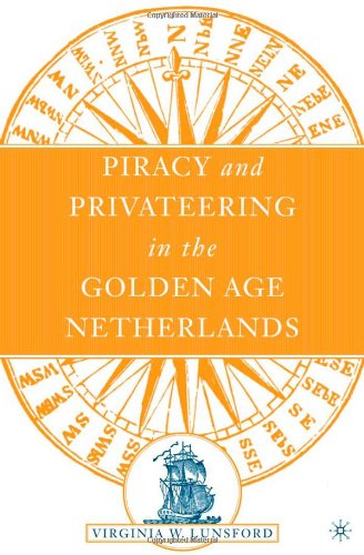 Piracy And Privateering In The Golden Age Netherlands First Edition Virginia W Lunsford