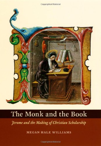 The Monk And The Book Jerome And The Making Of Christian Scholarship Megan Hale Williams