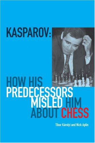 Kasparov How His Predecessors Misled Him About Chess 1st Edition Tibor Karolyi