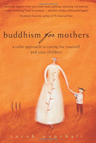 Buddhism For Mothers A Calm Approach To Caring For Yourself And Your Children Sarah Napthali