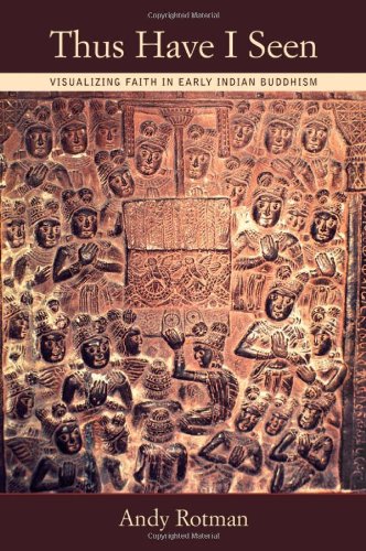 Thus Have I Seen Visualizing Faith In Early Indian Buddhism Andy Rotman