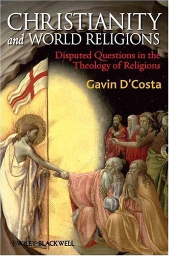 Christianity And World Religions Disputed Questions In The Theology Of Religions Gavin Dcosta