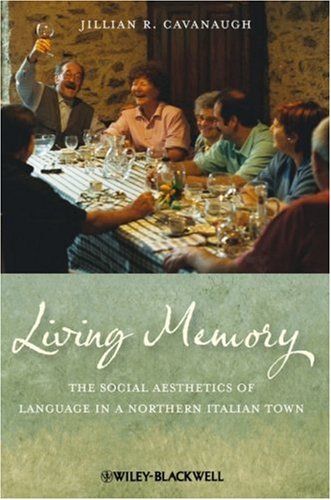 Living Memory The Social Aesthetics Of Language In A Northern Italian Town Jillian R Cavanaugh