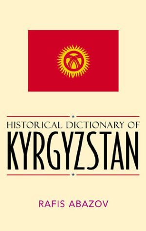 Historical Dictionary Of Kyrgyzstan Rafis Abazov