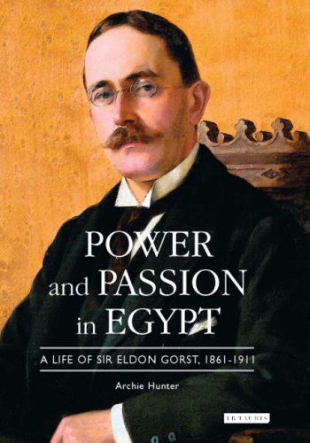 Power And Passion In Egypt A Life Of Sir Eldon Gorst 18611911 Archie Hunter