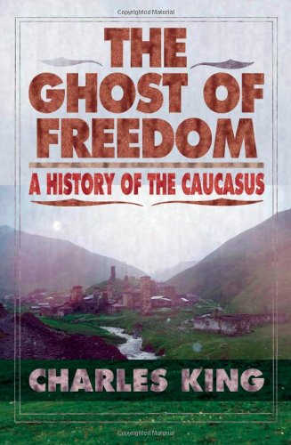 The Ghost Of Freedom A History Of The Caucasus Charles King