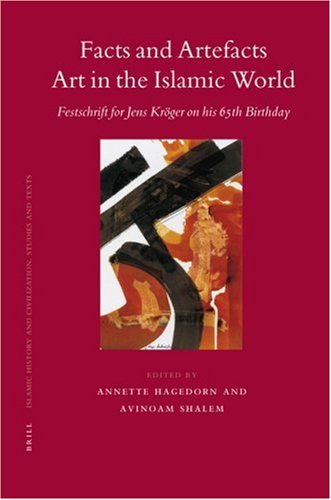 Facts And Artefacts Art In The Islamic World Festschrift For Jens Kroger On His 65th Birthday Annette Hagedorn
