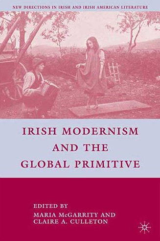 Irish Modernism And The Global Primitive Claire A Culleton Maria Mcgarrity