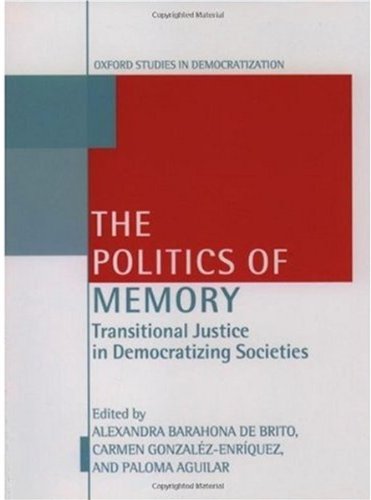 The Politics Of Memory Transitional Justice In Democratizing Societies Alexandra Barahona De Brito