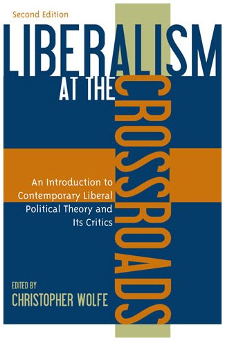 Liberalism At The Crossroads An Introduction To Contemporary Liberal Political Theory And Its Critics 2nd Edition Christopher Wolfe