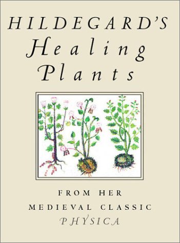 Hildegards Healing Plants From Her Medieval Classic Physica Hildegard Von Bingen