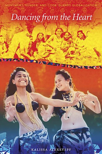 Dancing From The Heart Movement Gender And Cook Islands Globalization 1st Edition Kalissa Alexeyeff