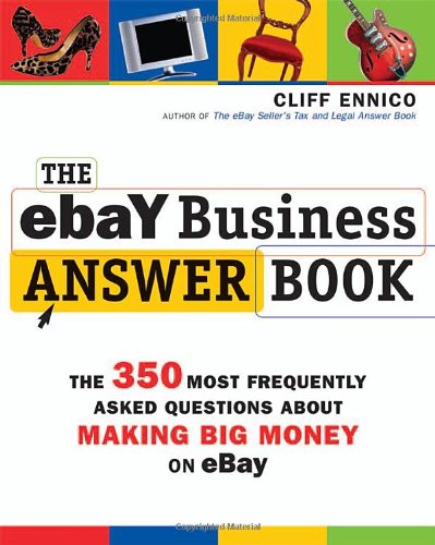 The Ebay Business Answer Book The 350 Most Frequently Asked Questions About Making Big Money On Ebay Cliff Ennico