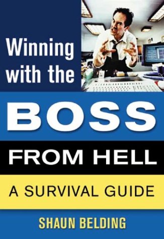 Winning With The Boss From Hell A Survival Guide Shaun Belding