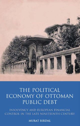 The Political Economy Of Ottoman Public Debt Insolvency And European Financial Control In The Late Nineteenth Century Murat Birdal